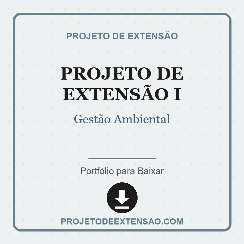 Projeto de Extensão I - Gestão Ambiental Projeto de Extensão I de Gestão Ambiental pronto para download