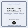 Projeto de Extensão I de Investigação e Perícia Criminal pronto para download