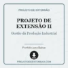 Projeto de Extensão II de Gestão da Produção Industrial pronto para download