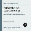 Projeto de Extensão II de Gestão da Produção Industrial pronto para download