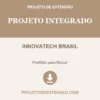 Projeto Integrado de INNOVATECH BRASIL pronto para download