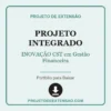 Projeto Integrado de INOVAÇÃO CST em Gestão Financeira pronto para download