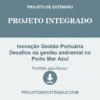 Projeto Integrado de Inovação Gestão Portuária Desafios da gestão ambiental no Porto Mar Azul pronto para download