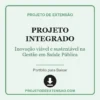 Projeto Integrado de Inovação viável e sustentável na Gestão em Saúde Pública pronto para download
